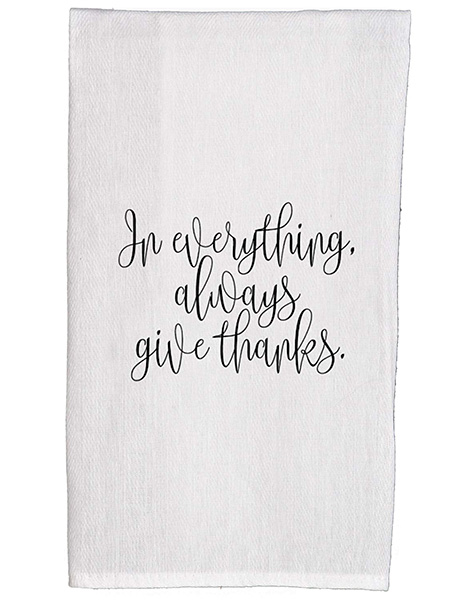 "IN EVERYTHING ALWAYS GIVE THANKS" HAND TOWEL